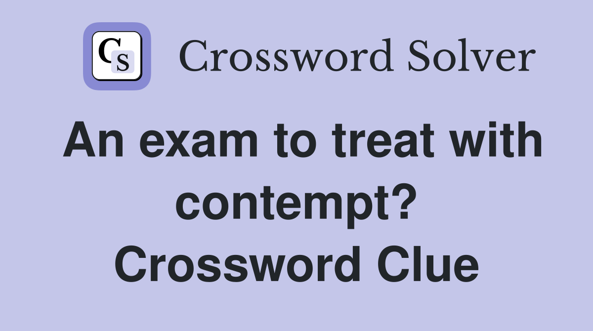 An exam to treat with contempt? Crossword Clue