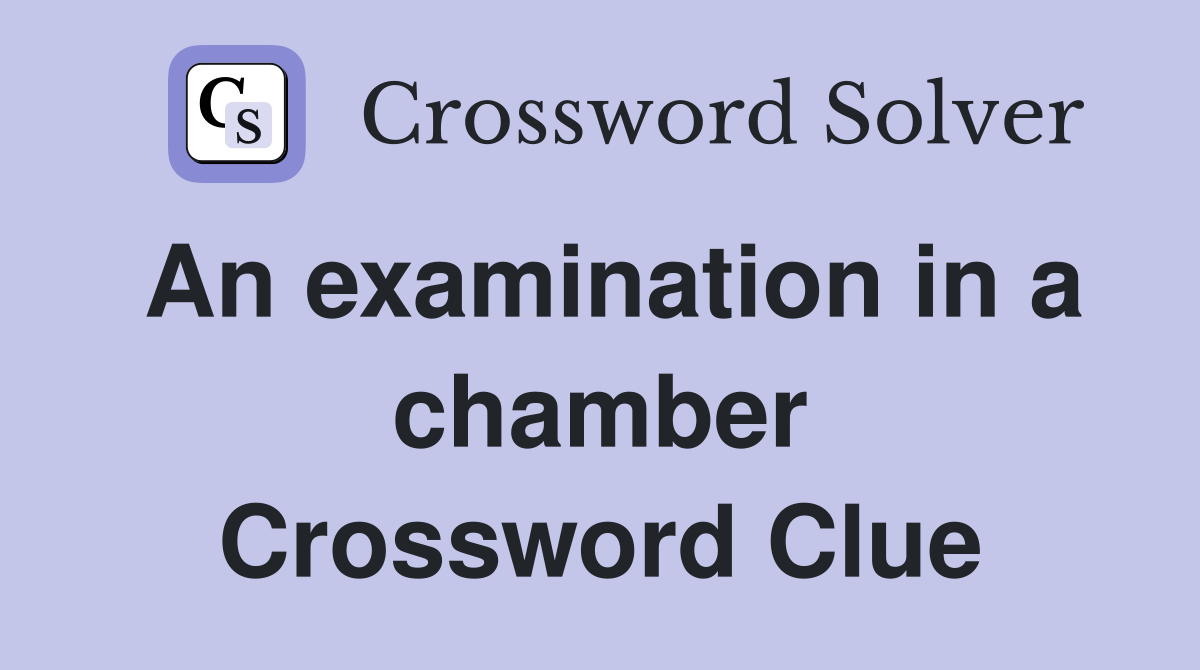 An examination in a chamber Crossword Clue