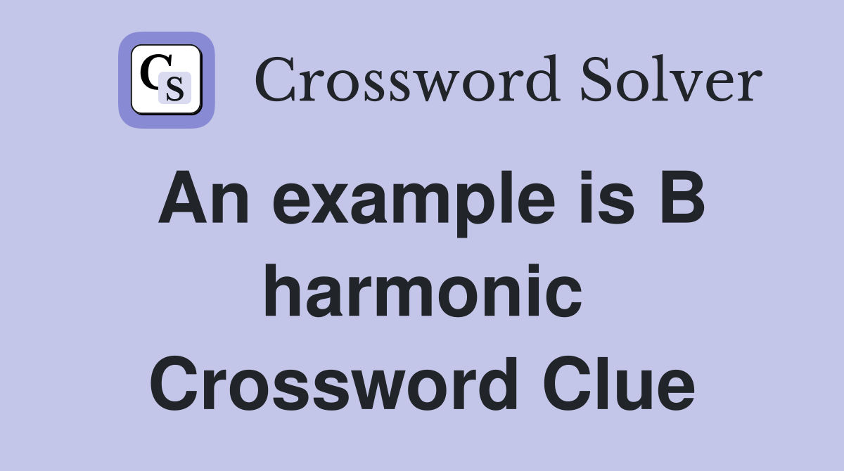 An example is B harmonic Crossword Clue