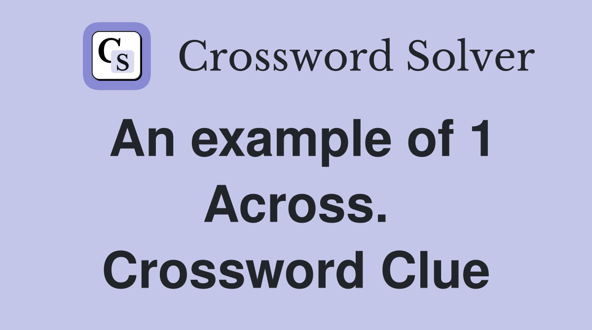 An example of 1 Across. Crossword Clue