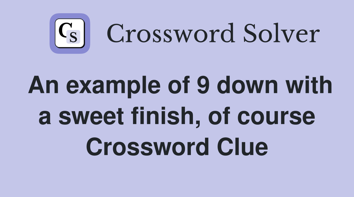 An example of 9 down with a sweet finish, of course Crossword Clue