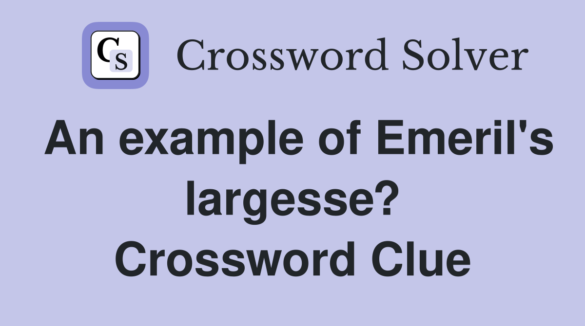 An example of Emeril's largesse? Crossword Clue