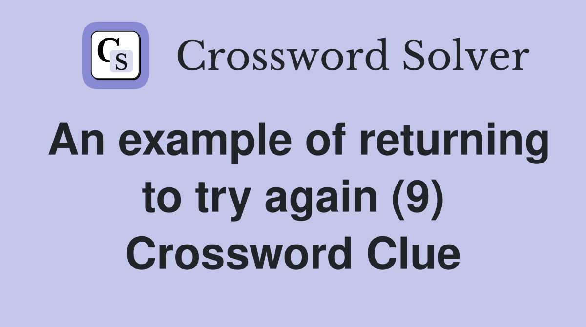 An example of returning to try again (9) Crossword Clue
