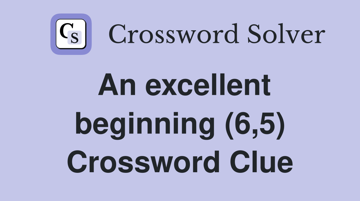 An excellent beginning (6,5) Crossword Clue