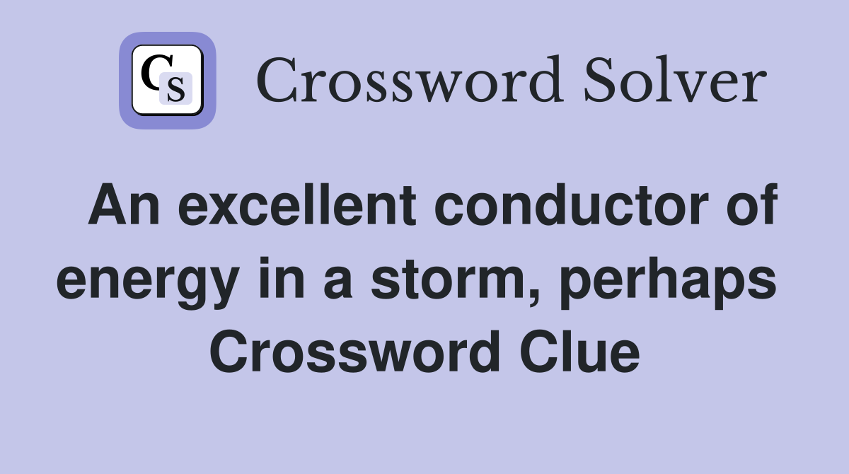 An excellent conductor of energy in a storm, perhaps  Crossword Clue