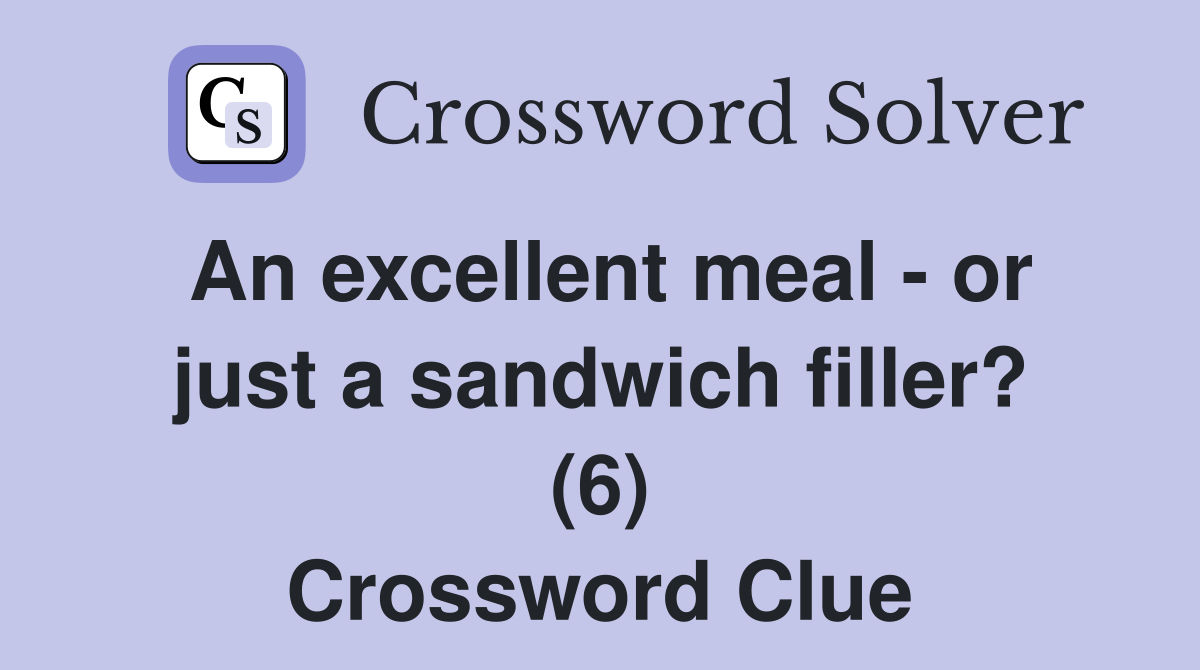 An excellent meal - or just a sandwich filler? (6) Crossword Clue