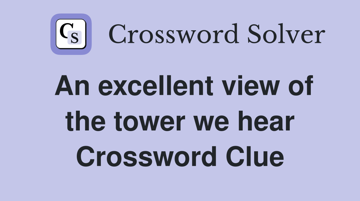 An excellent view of the tower we hear Crossword Clue