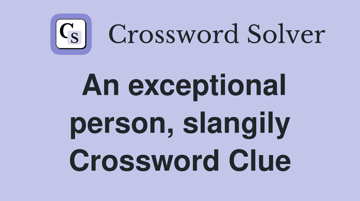 An exceptional person, slangily Crossword Clue