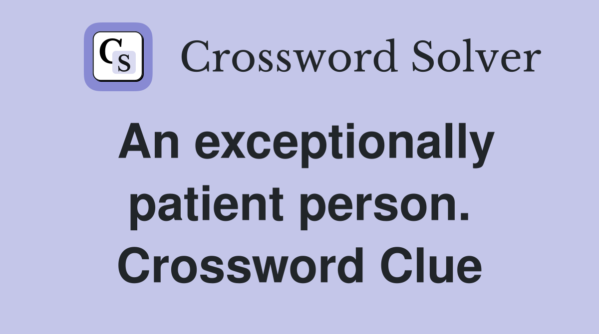 An exceptionally patient person. Crossword Clue