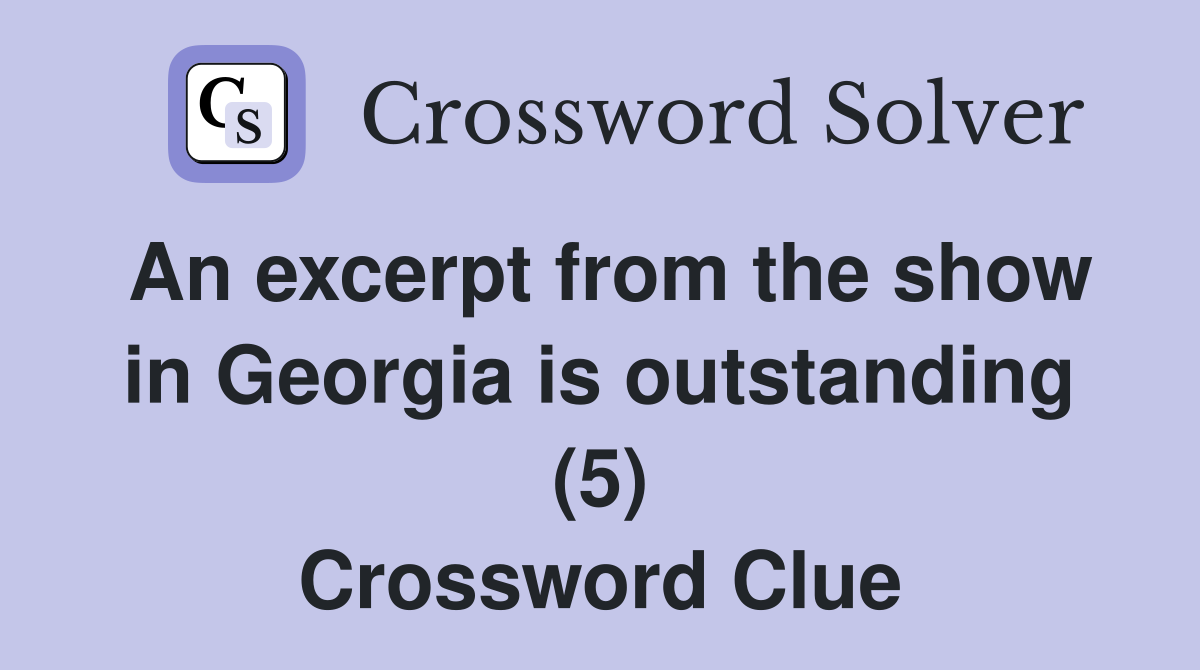 An excerpt from the show in Georgia is outstanding (5) Crossword Clue