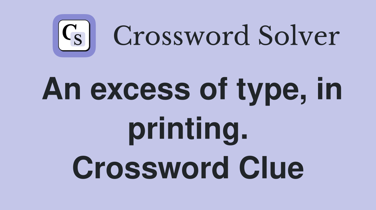 An excess of type, in printing. Crossword Clue