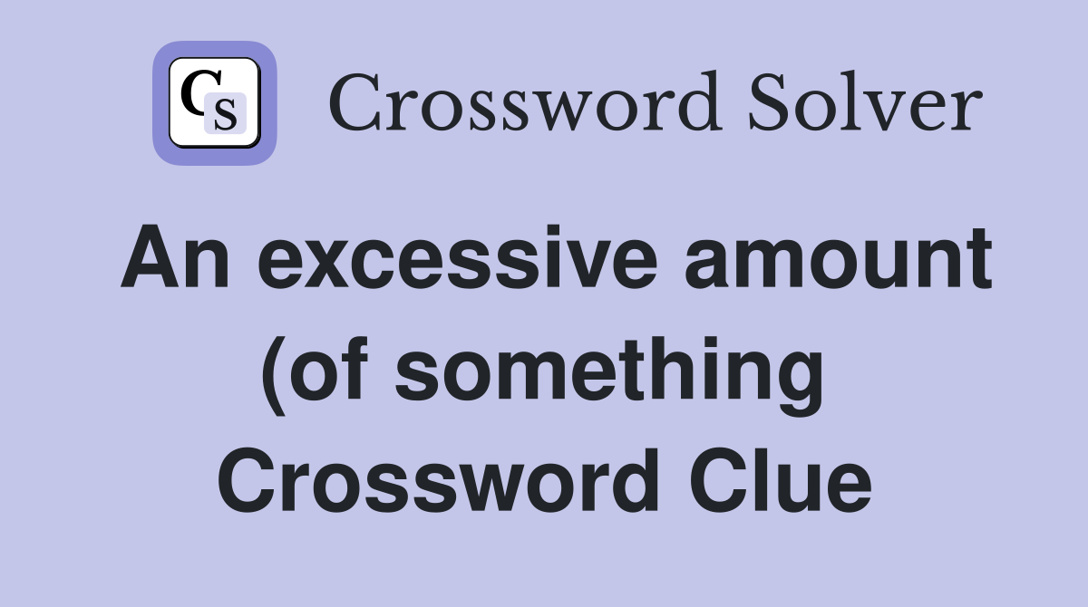 An excessive amount (of something) (7) Crossword Clue Answers An excessive amount (of something) (7) Crossword Clue Answers