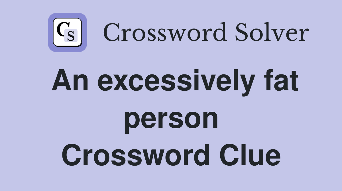 An excessively fat person Crossword Clue