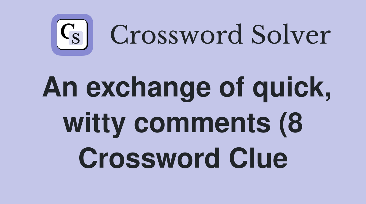 An exchange of quick witty comments (8) Crossword Clue Answers An exchange of quick witty comments (8) Crossword Clue Answers