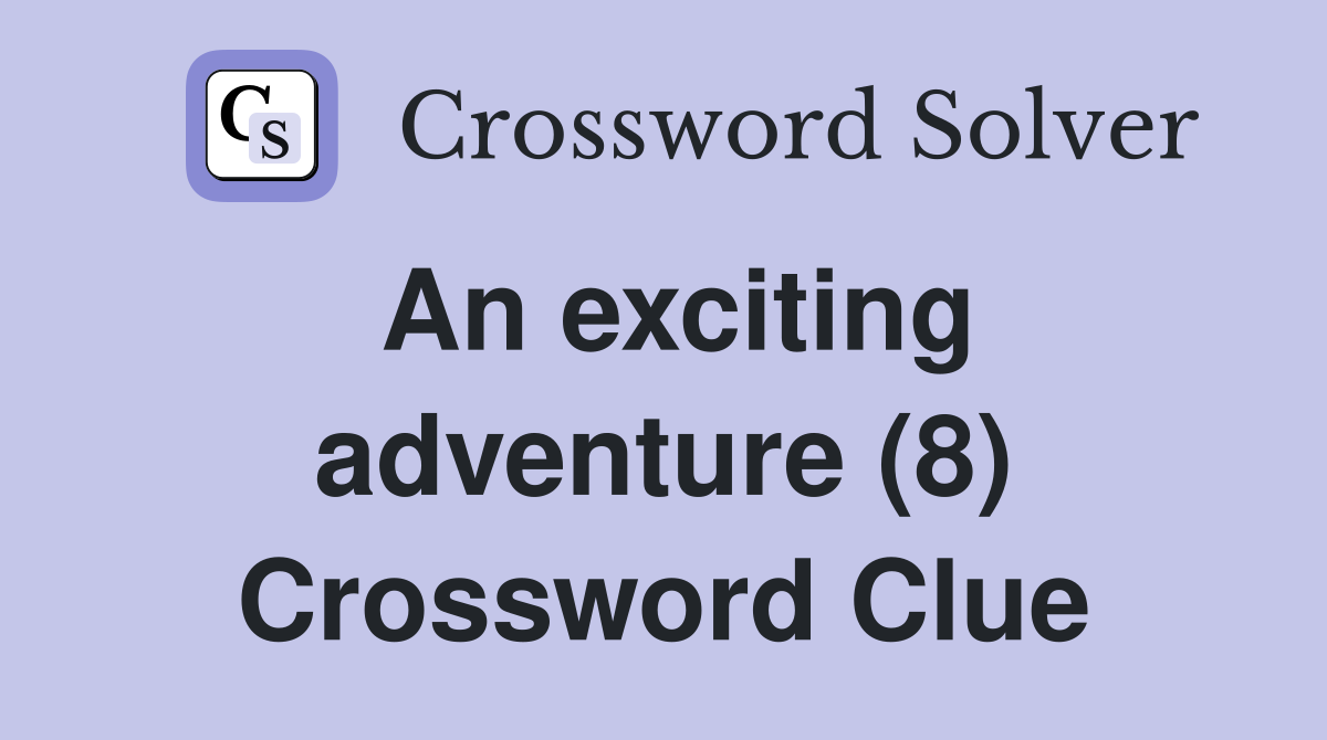 An exciting adventure (8) Crossword Clue