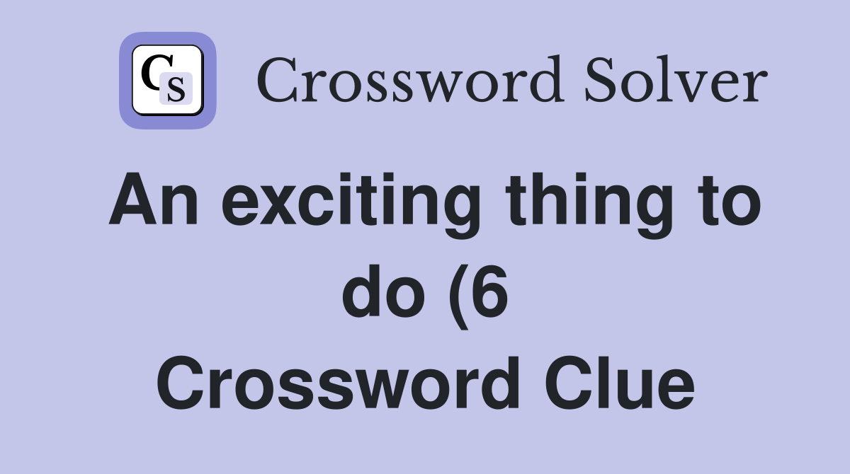 An exciting thing to do (6) Crossword Clue Answers Crossword Solver An exciting thing to do (6) Crossword Clue Answers Crossword Solver