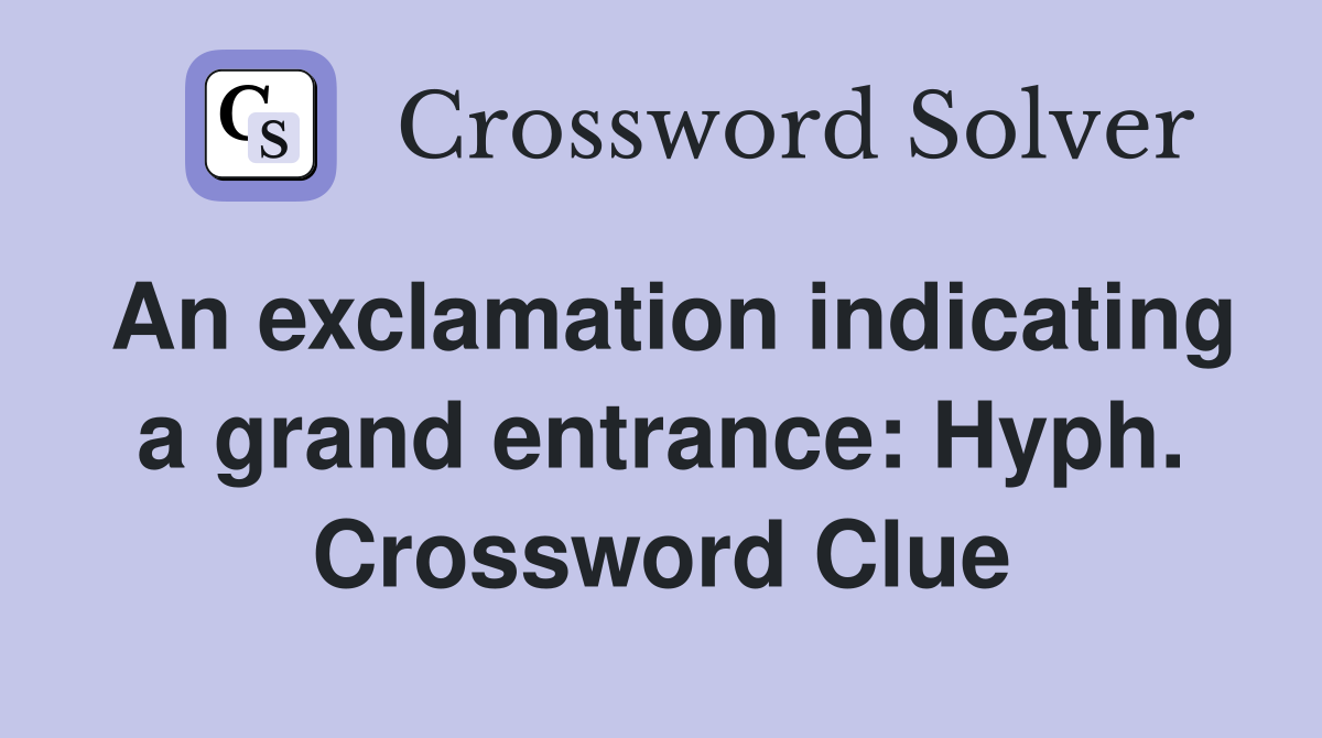 An exclamation indicating a grand entrance: Hyph. Crossword Clue