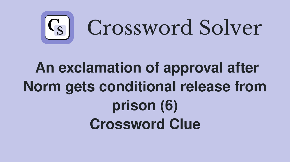 An exclamation of approval after Norm gets conditional release from prison (6) Crossword Clue