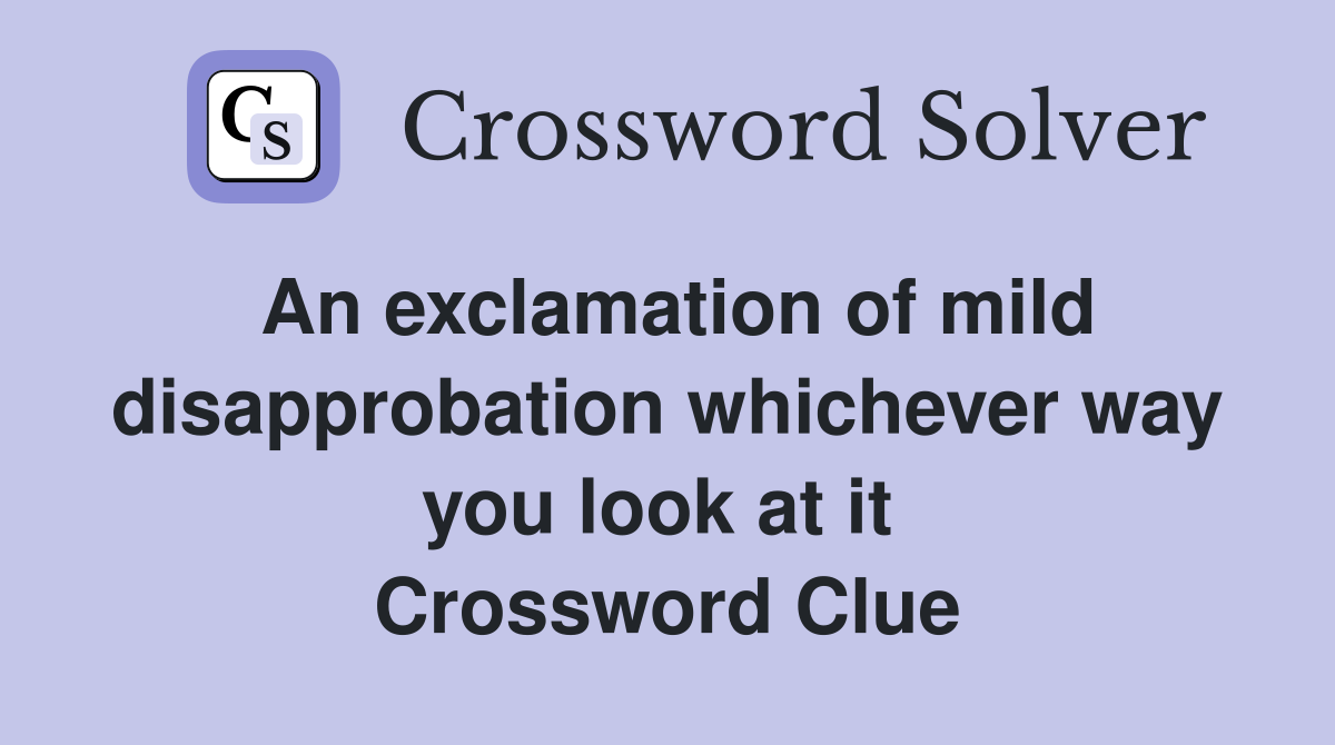 An exclamation of mild disapprobation whichever way you look at it  Crossword Clue