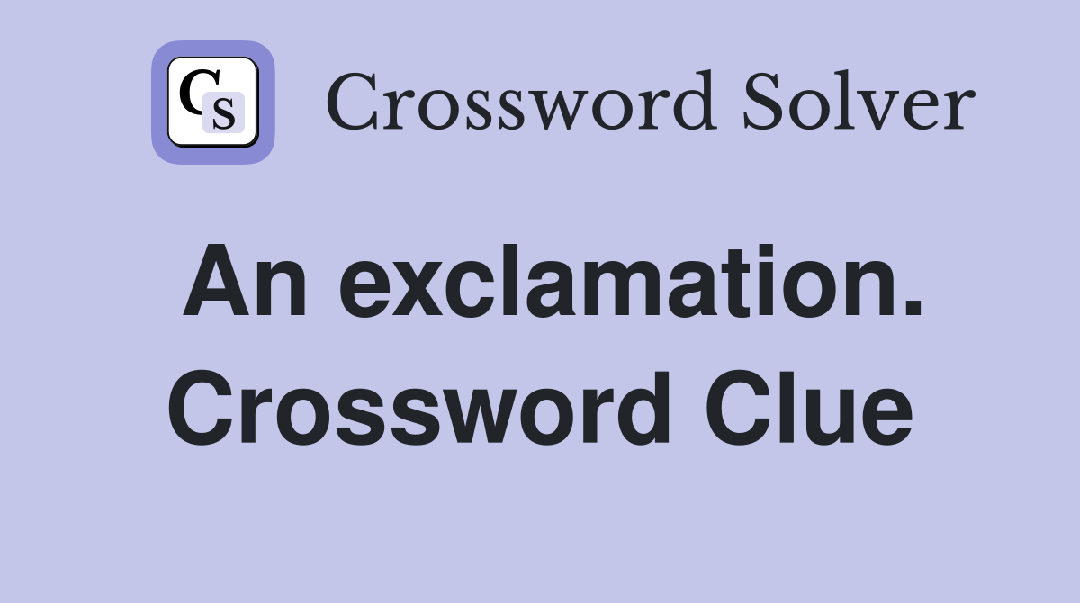 An exclamation. Crossword Clue