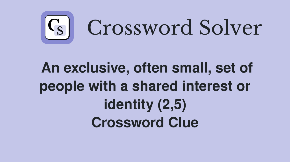 An exclusive, often small, set of people with a shared interest or identity (2,5) Crossword Clue