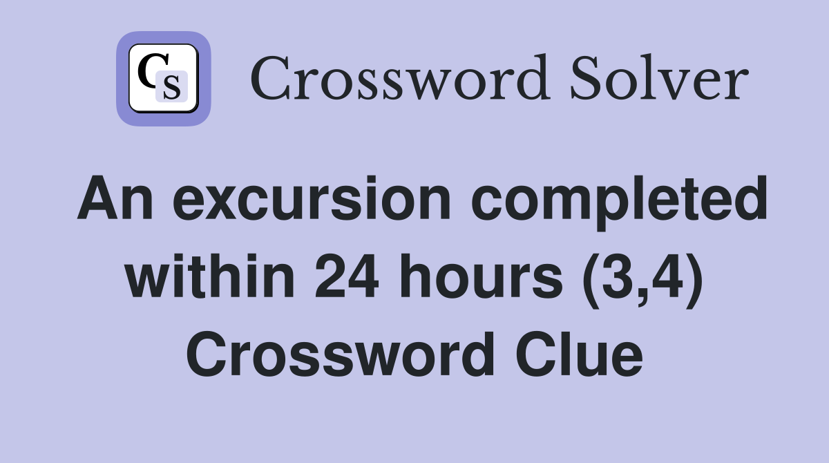 An excursion completed within 24 hours (3,4) Crossword Clue