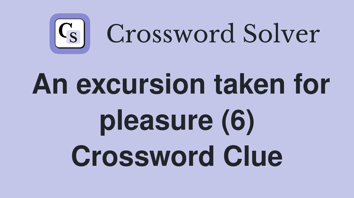 An excursion taken for pleasure (6) Crossword Clue