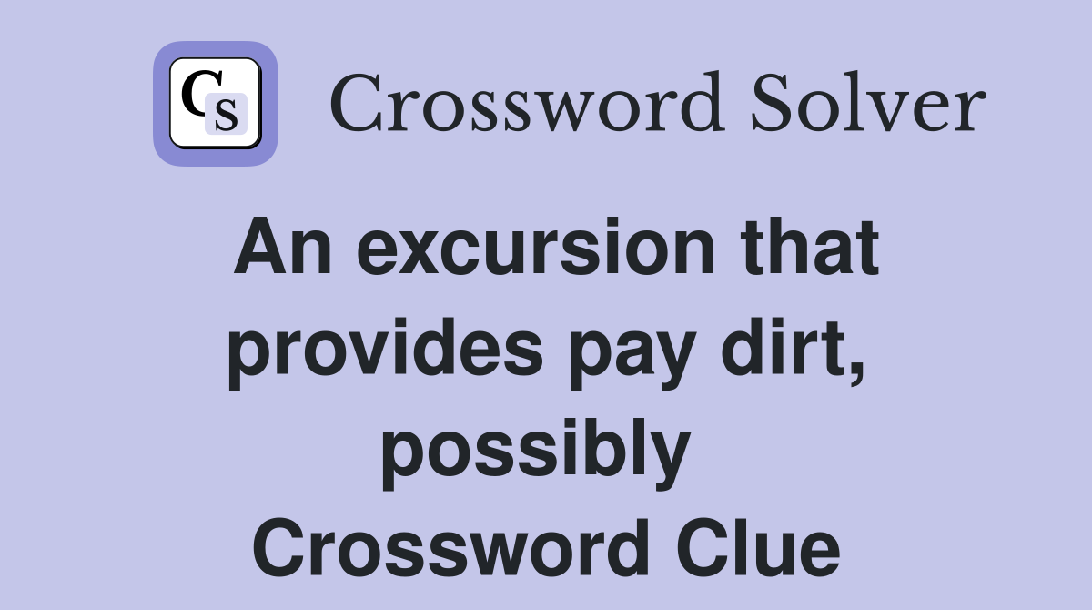 An excursion that provides pay dirt, possibly  Crossword Clue