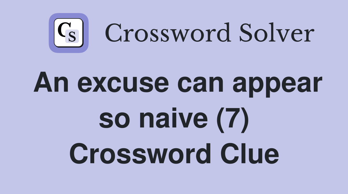 An excuse can appear so naive (7) Crossword Clue