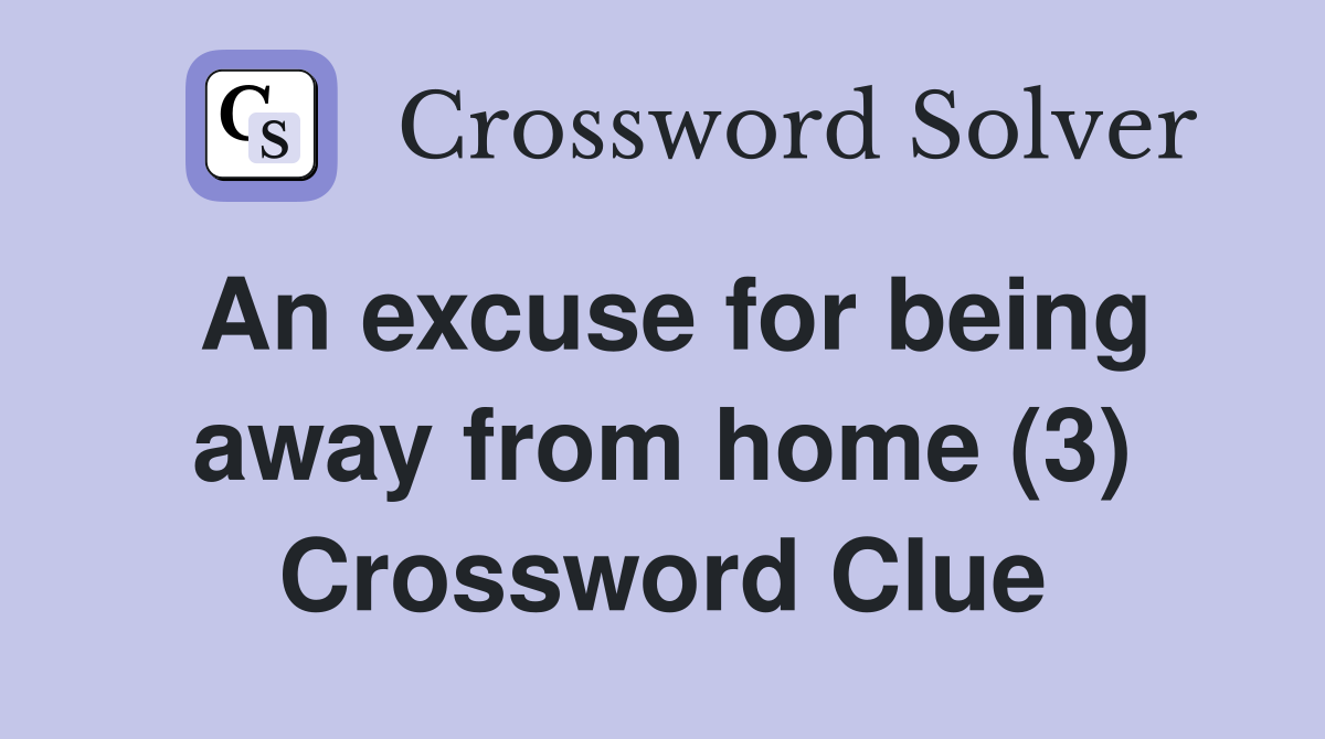 An excuse for being away from home (3) Crossword Clue