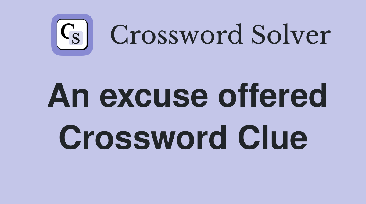 An excuse offered Crossword Clue