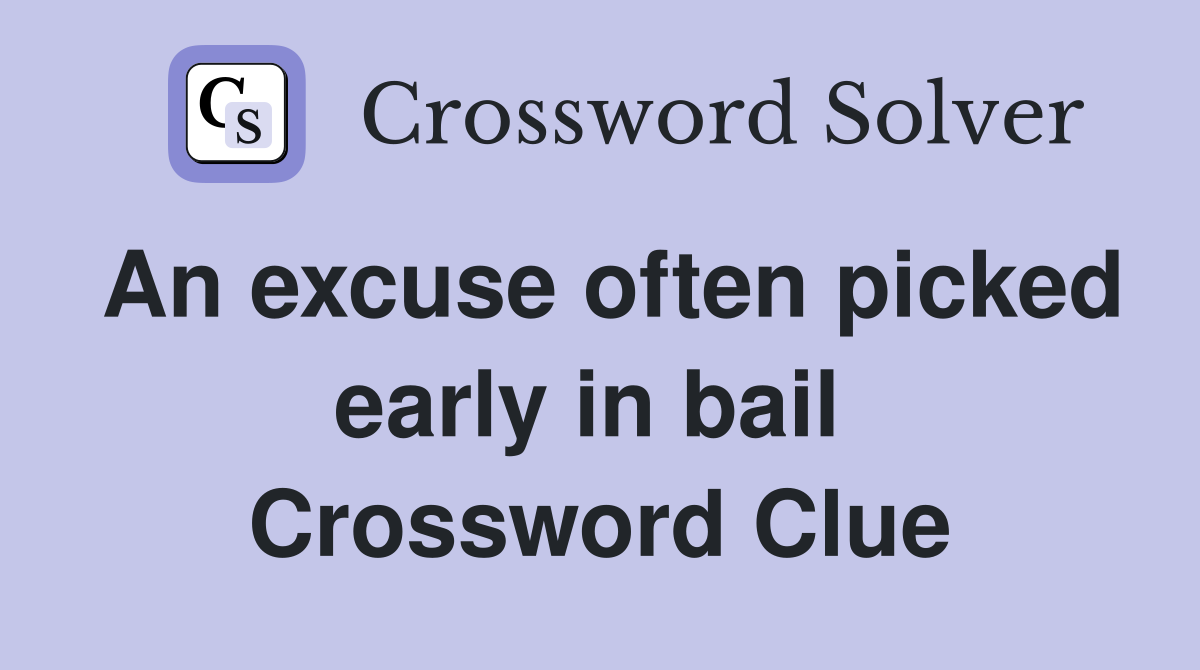 An excuse often picked early in bail  Crossword Clue