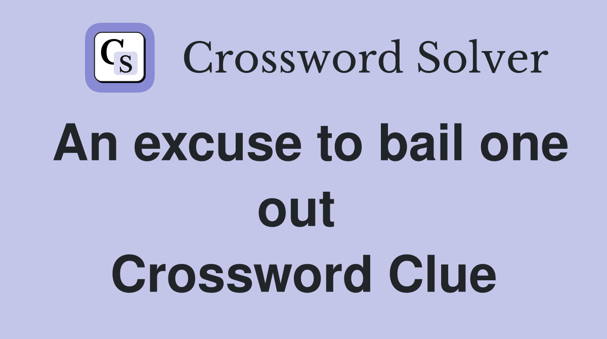 An excuse to bail one out  Crossword Clue