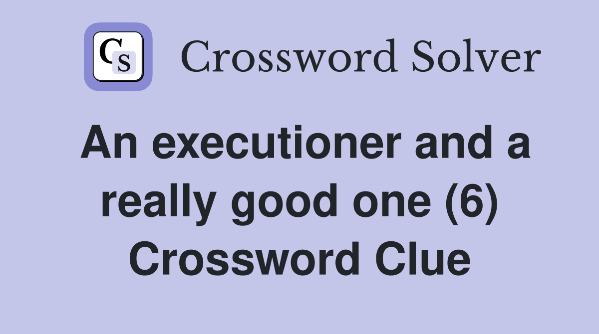 An executioner and a really good one (6) Crossword Clue