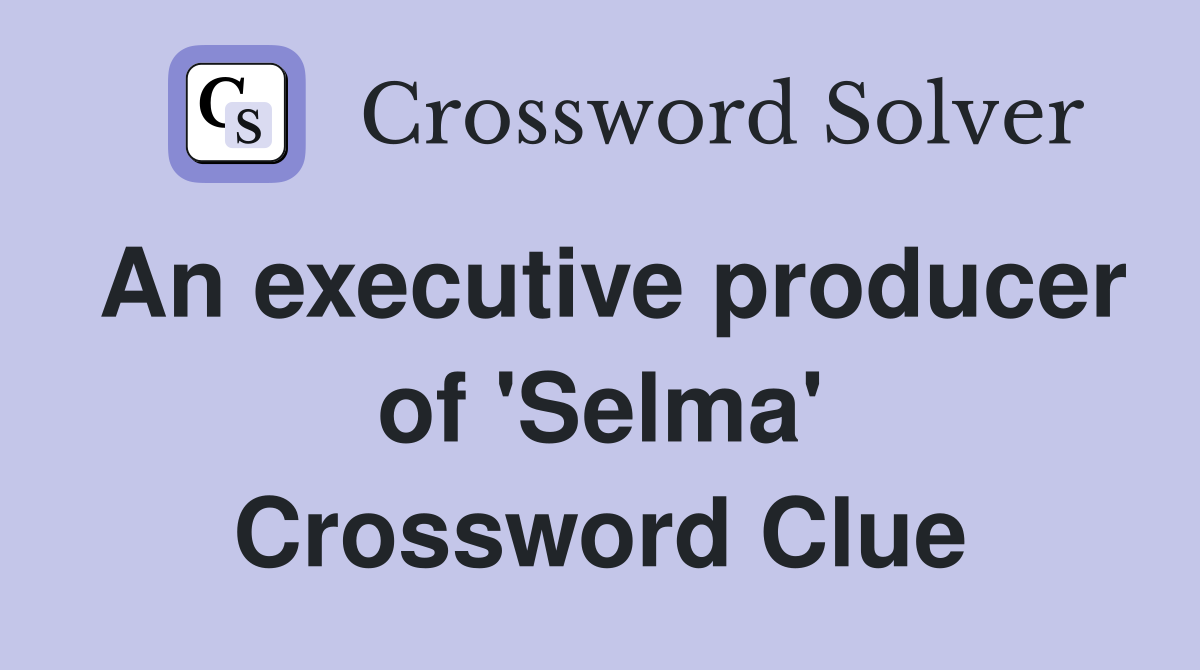 An executive producer of 'Selma' Crossword Clue