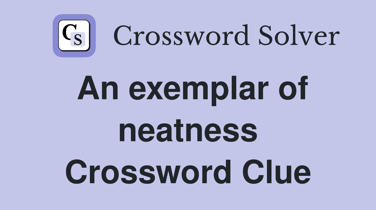 An exemplar of neatness Crossword Clue