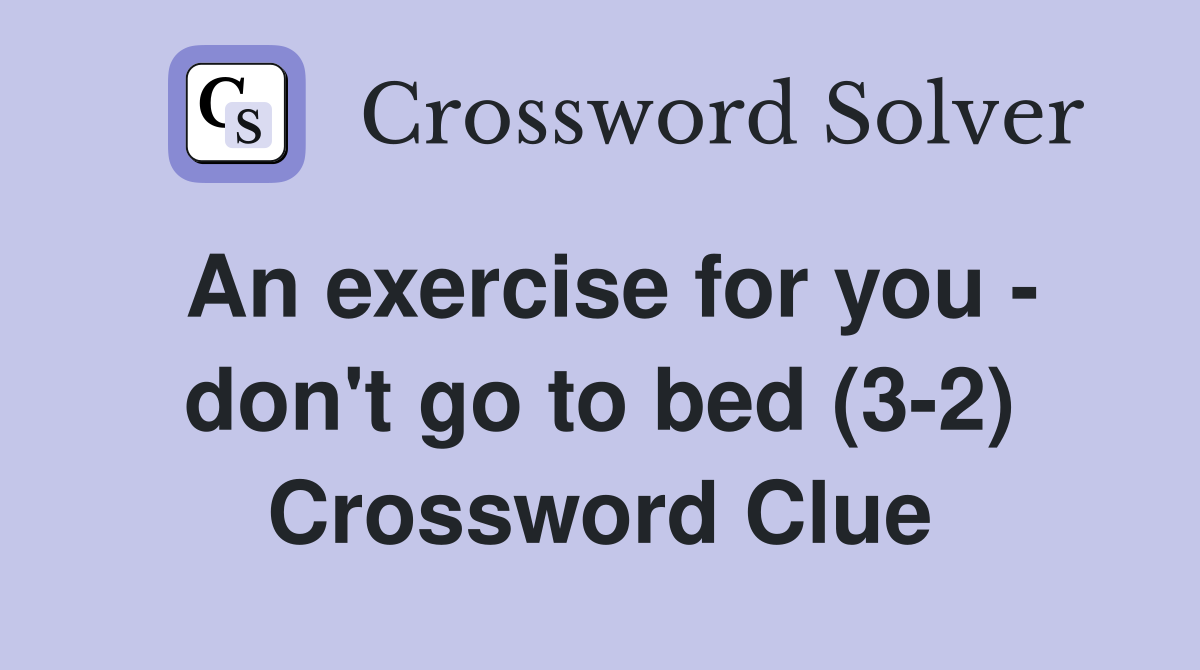 An exercise for you - don't go to bed (3-2) Crossword Clue