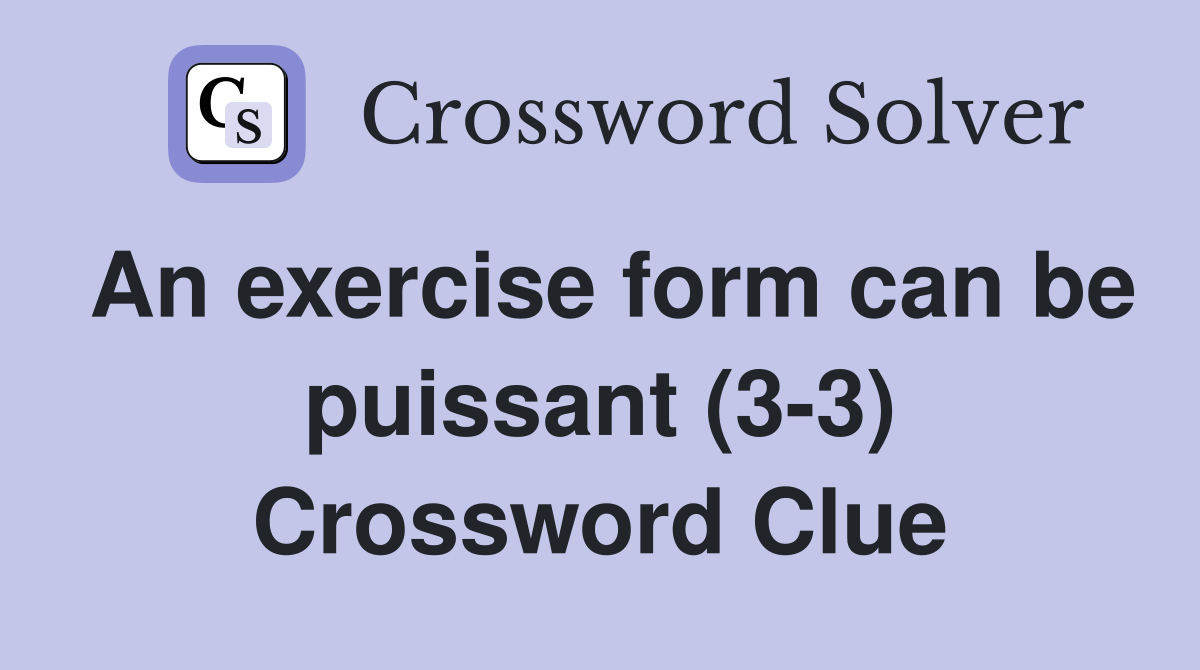 An exercise form can be puissant (3-3) Crossword Clue