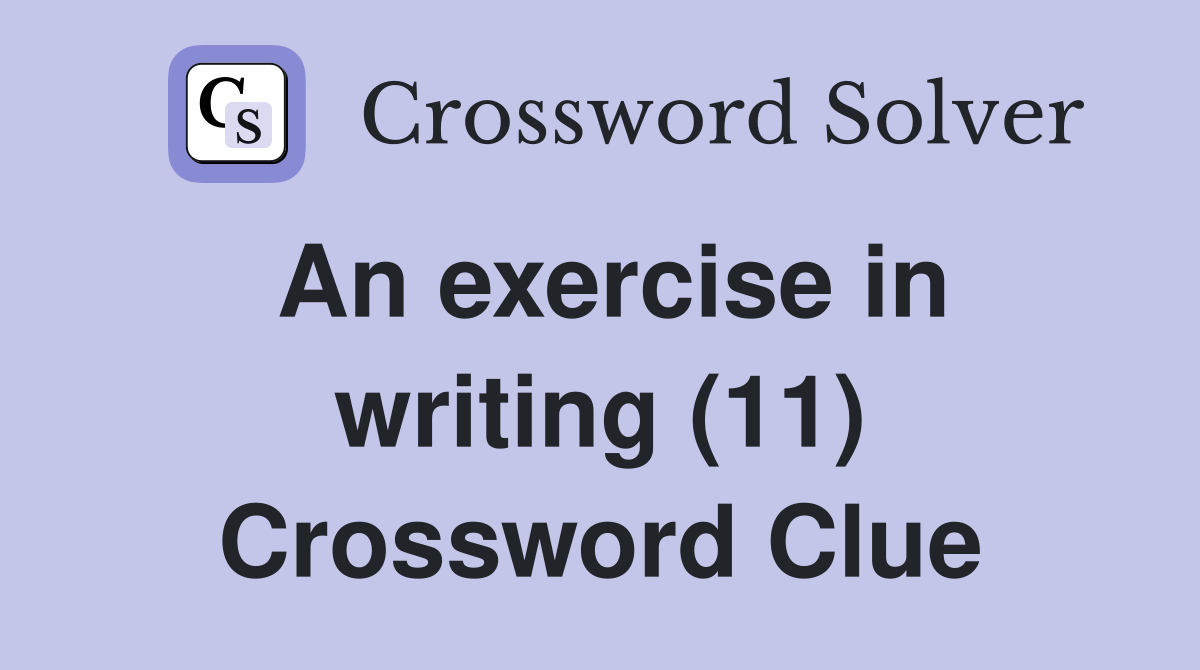 An exercise in writing (11) Crossword Clue