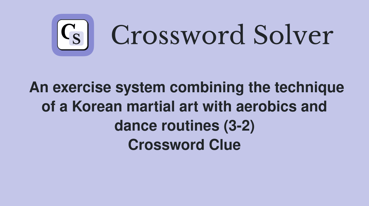 An exercise system combining the technique of a Korean martial art with aerobics and dance routines (3-2) Crossword Clue