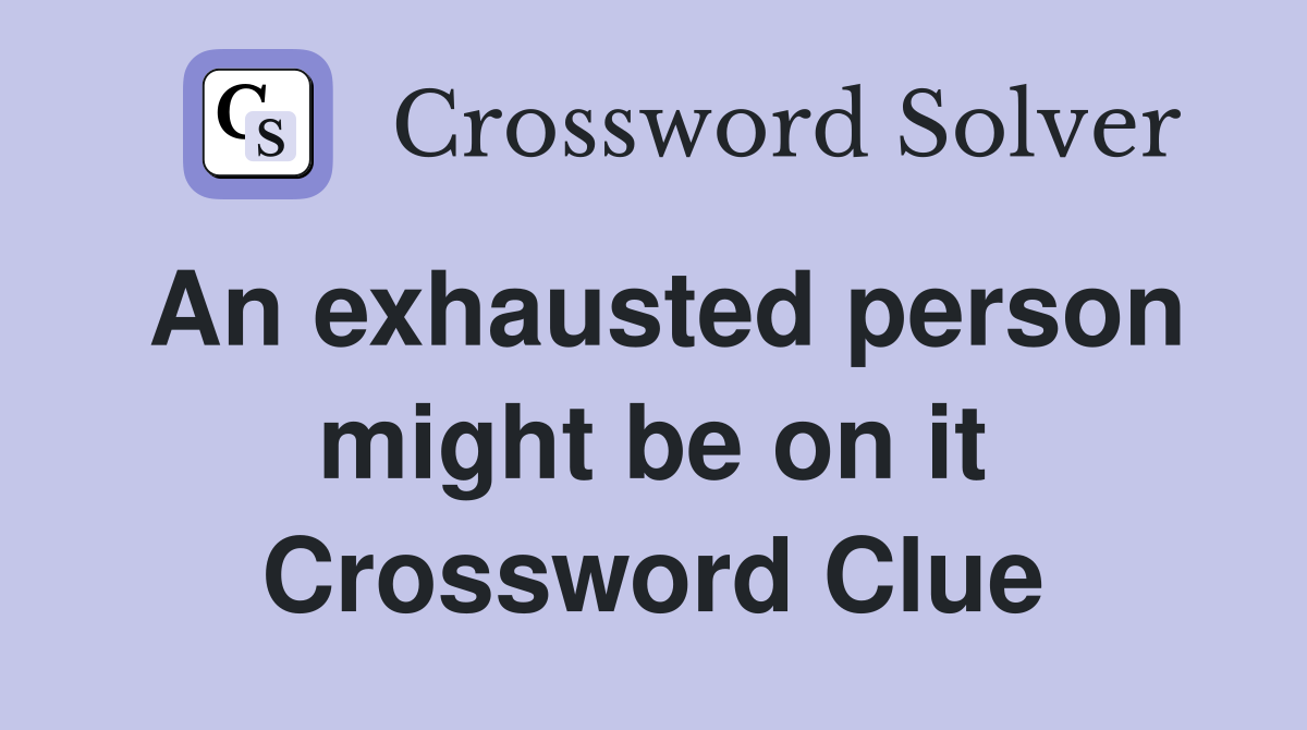 An exhausted person might be on it Crossword Clue