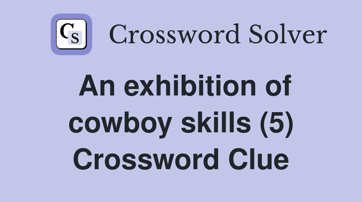 An exhibition of cowboy skills (5) Crossword Clue