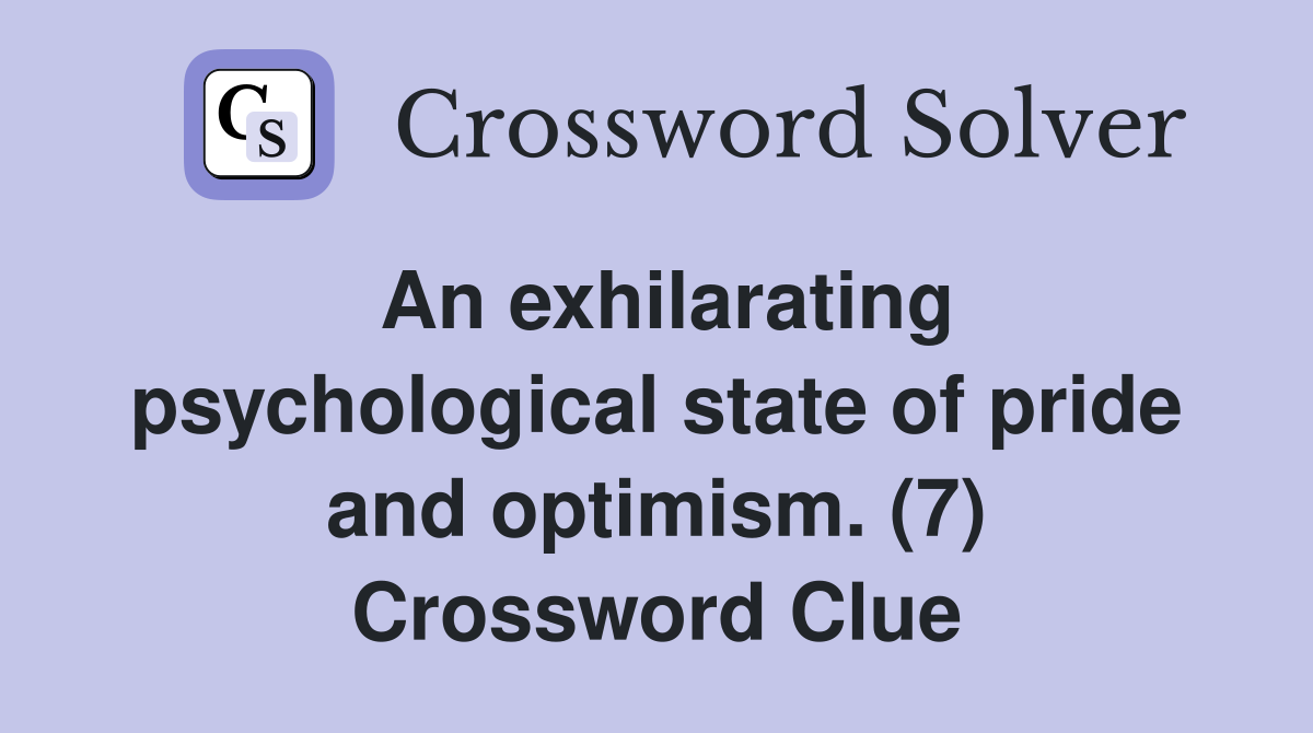 An exhilarating psychological state of pride and optimism. (7) Crossword Clue