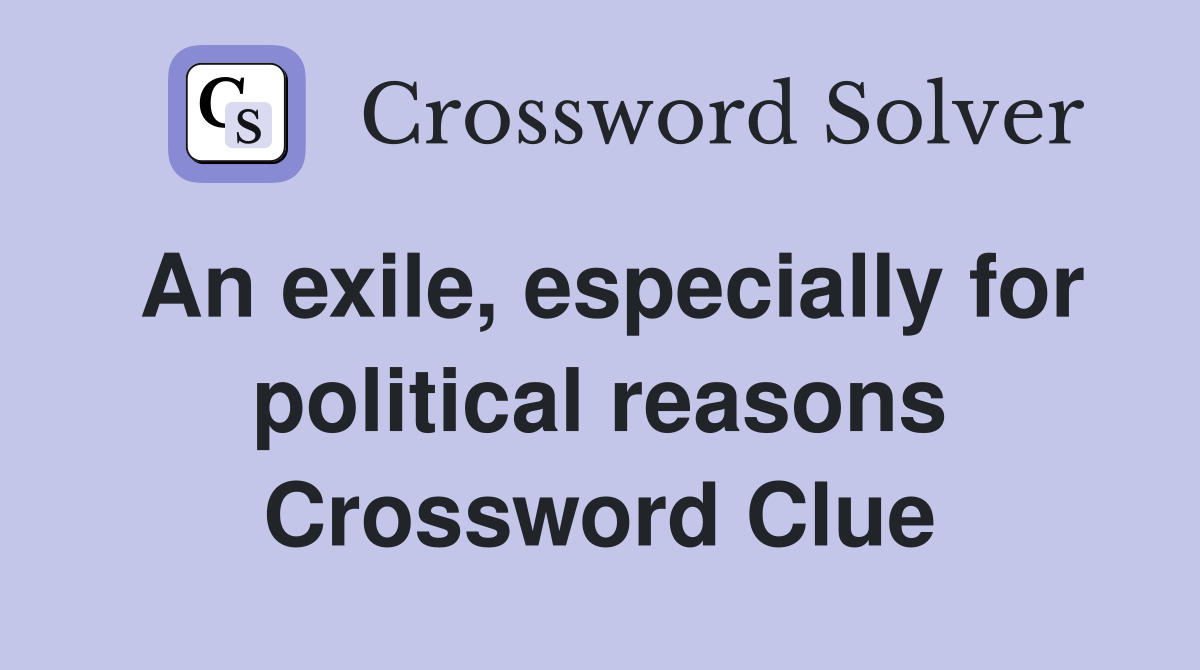 An exile, especially for political reasons Crossword Clue