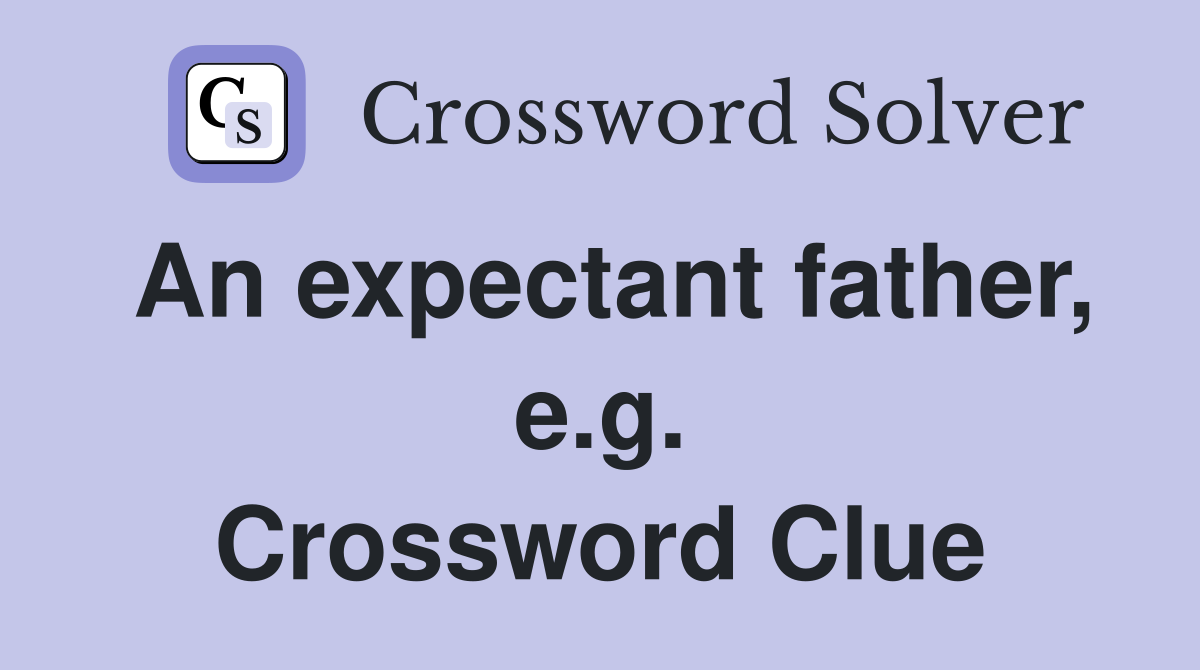 An expectant father, e.g. Crossword Clue