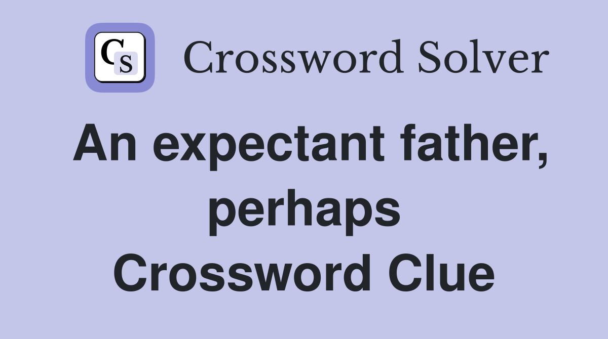 An expectant father, perhaps Crossword Clue