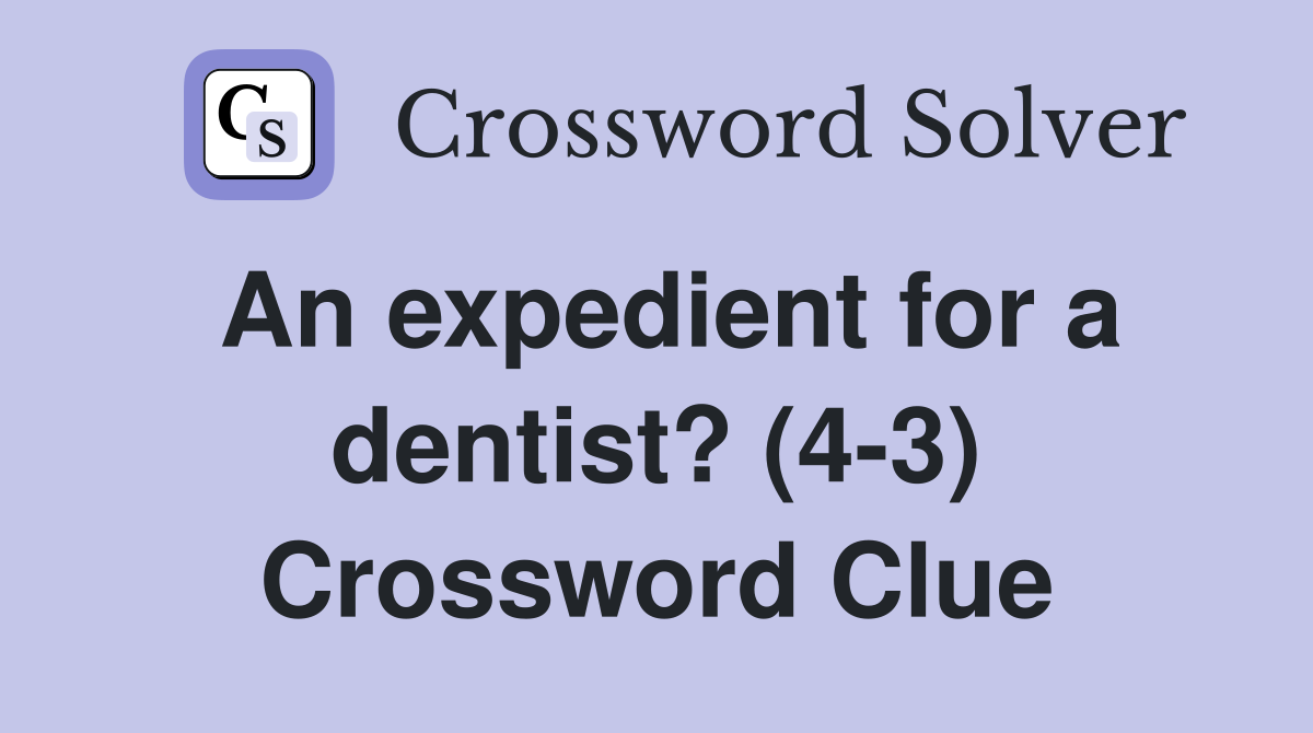 An expedient for a dentist? (4-3) Crossword Clue
