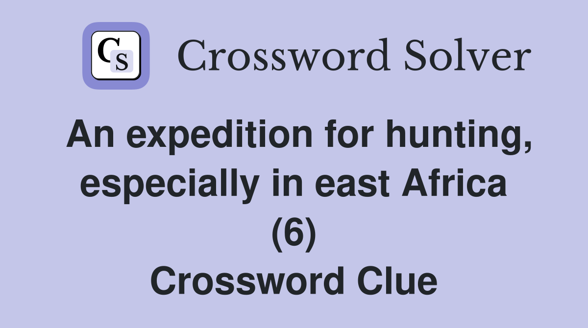 An expedition for hunting, especially in east Africa (6) Crossword Clue