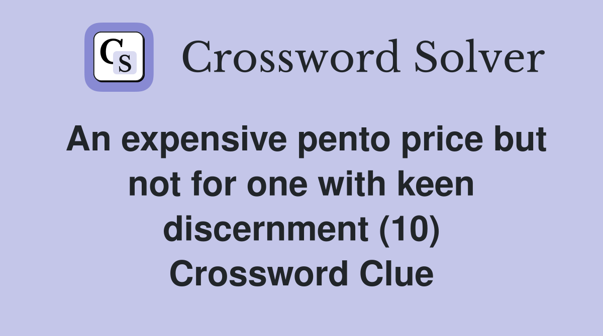 An expensive pento price but not for one with keen discernment (10) Crossword Clue