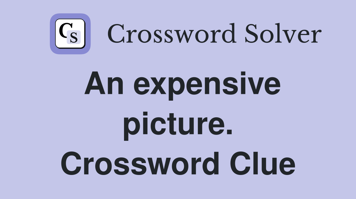 An expensive picture. Crossword Clue